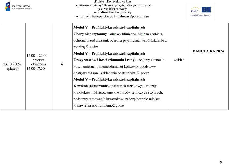 /2 godz/ Moduł V Profilaktyka zakaŝeń szpitalnych Urazy stawów i kości (złamania i rany) - objawy złamania kości, unieruchomienie złamanej kończyny, podstawy
