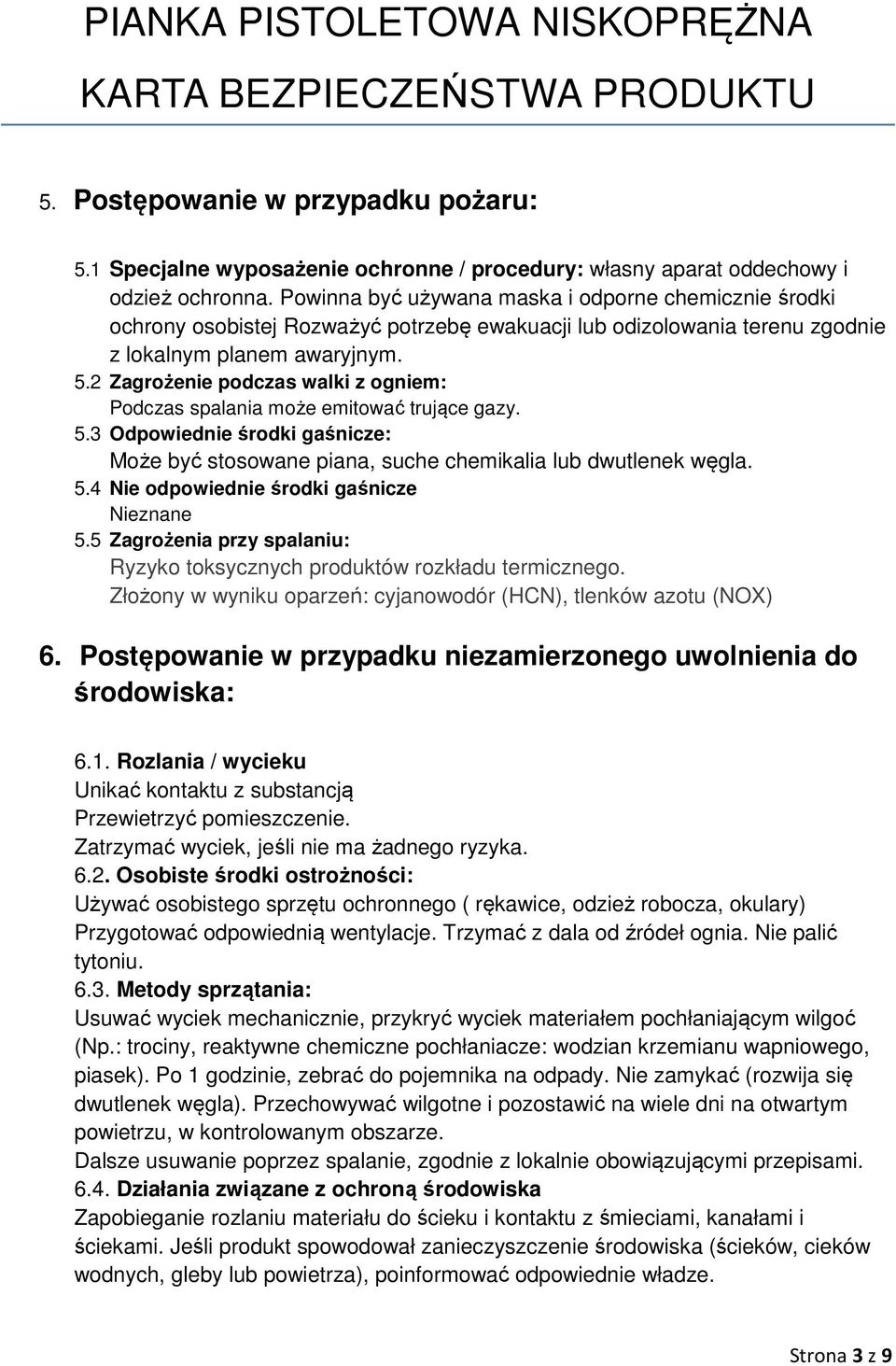 2 Zagrożenie podczas walki z ogniem: Podczas spalania może emitować trujące gazy. 5.3 Odpowiednie środki gaśnicze: Może być stosowane piana, suche chemikalia lub dwutlenek węgla. 5.4 Nie odpowiednie środki gaśnicze Nieznane 5.