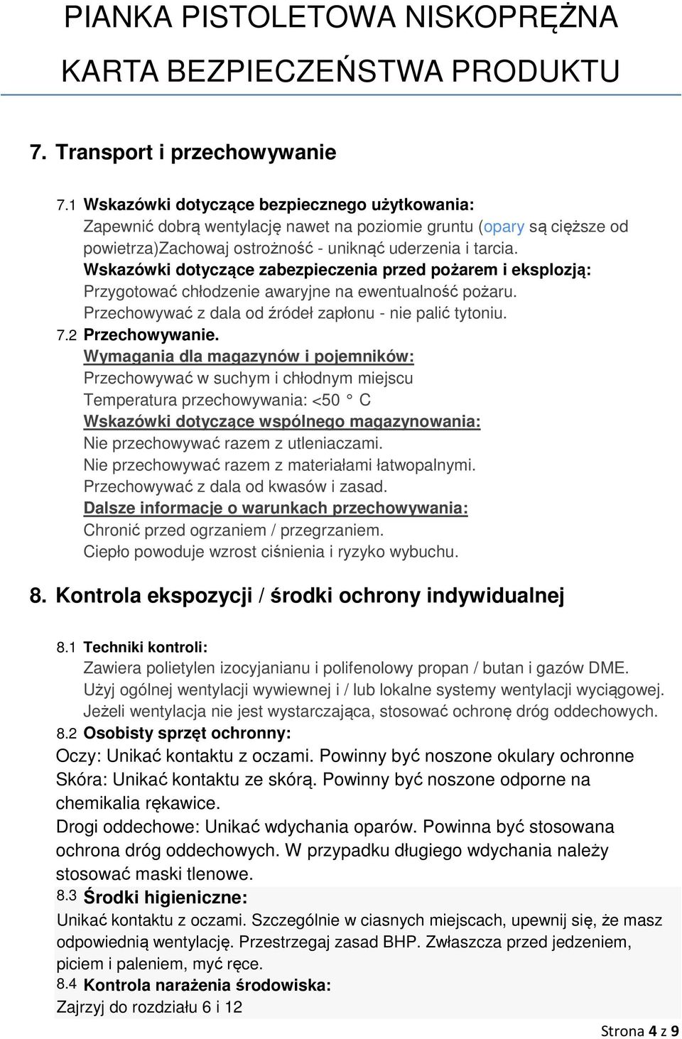 Wskazówki dotyczące zabezpieczenia przed pożarem i eksplozją: Przygotować chłodzenie awaryjne na ewentualność pożaru. Przechowywać z dala od źródeł zapłonu - nie palić tytoniu. 7.2 Przechowywanie.