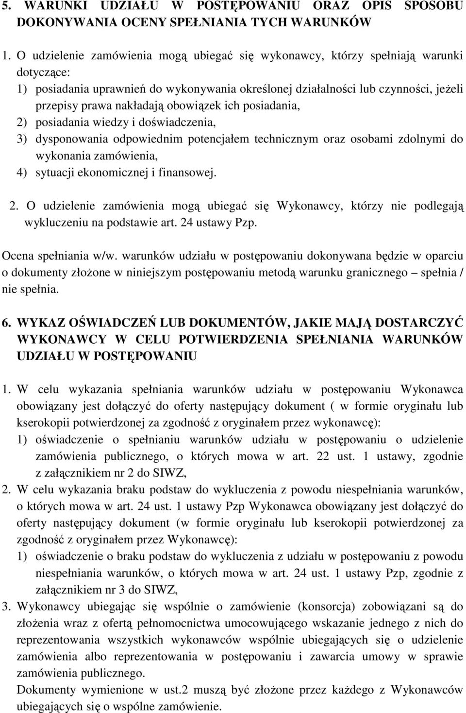 obowiązek ich posiadania, 2) posiadania wiedzy i doświadczenia, 3) dysponowania odpowiednim potencjałem technicznym oraz osobami zdolnymi do wykonania zamówienia, 4) sytuacji ekonomicznej i