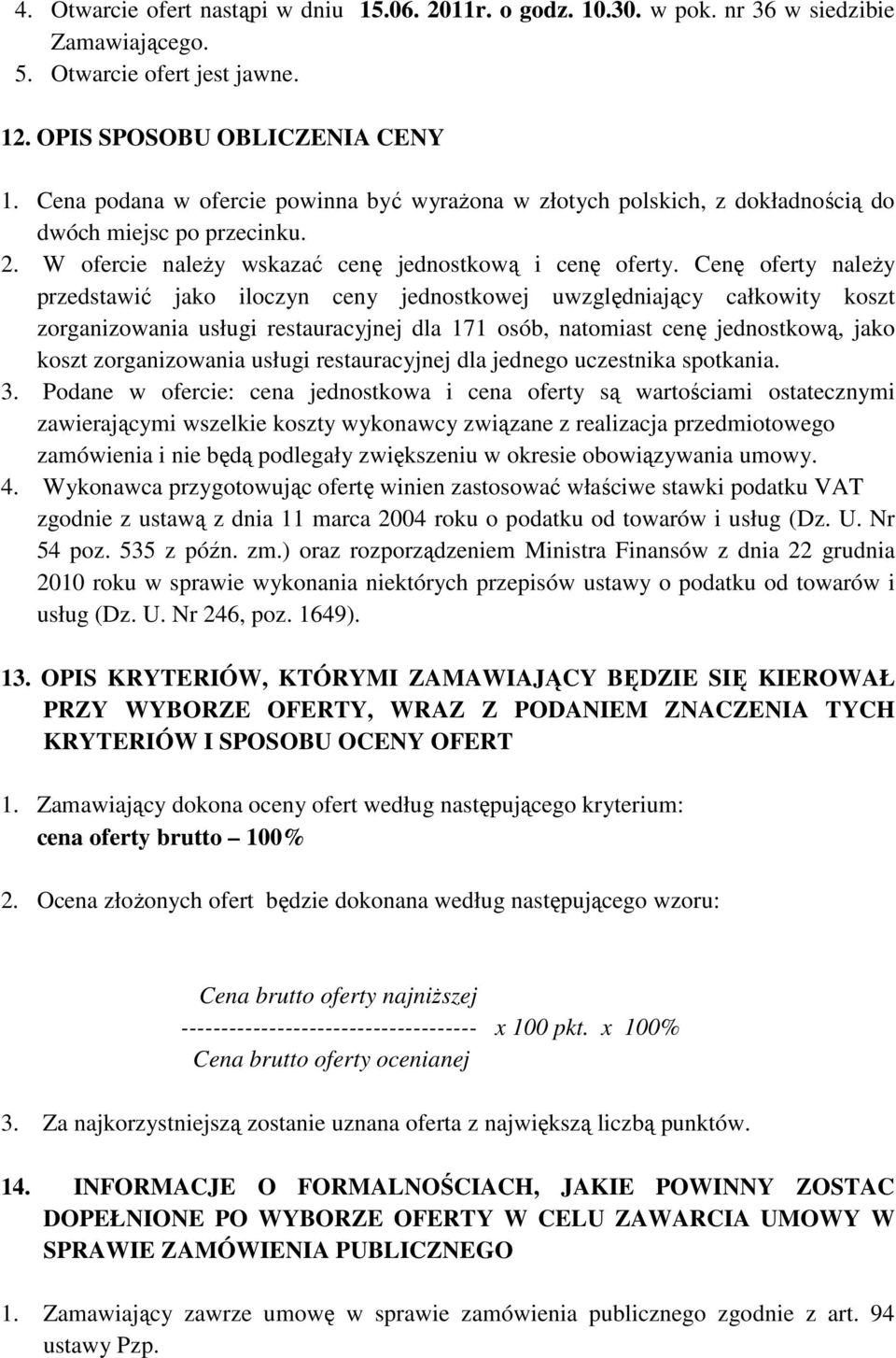 Cenę oferty należy przedstawić jako iloczyn ceny jednostkowej uwzględniający całkowity koszt zorganizowania usługi restauracyjnej dla 171 osób, natomiast cenę jednostkową, jako koszt zorganizowania