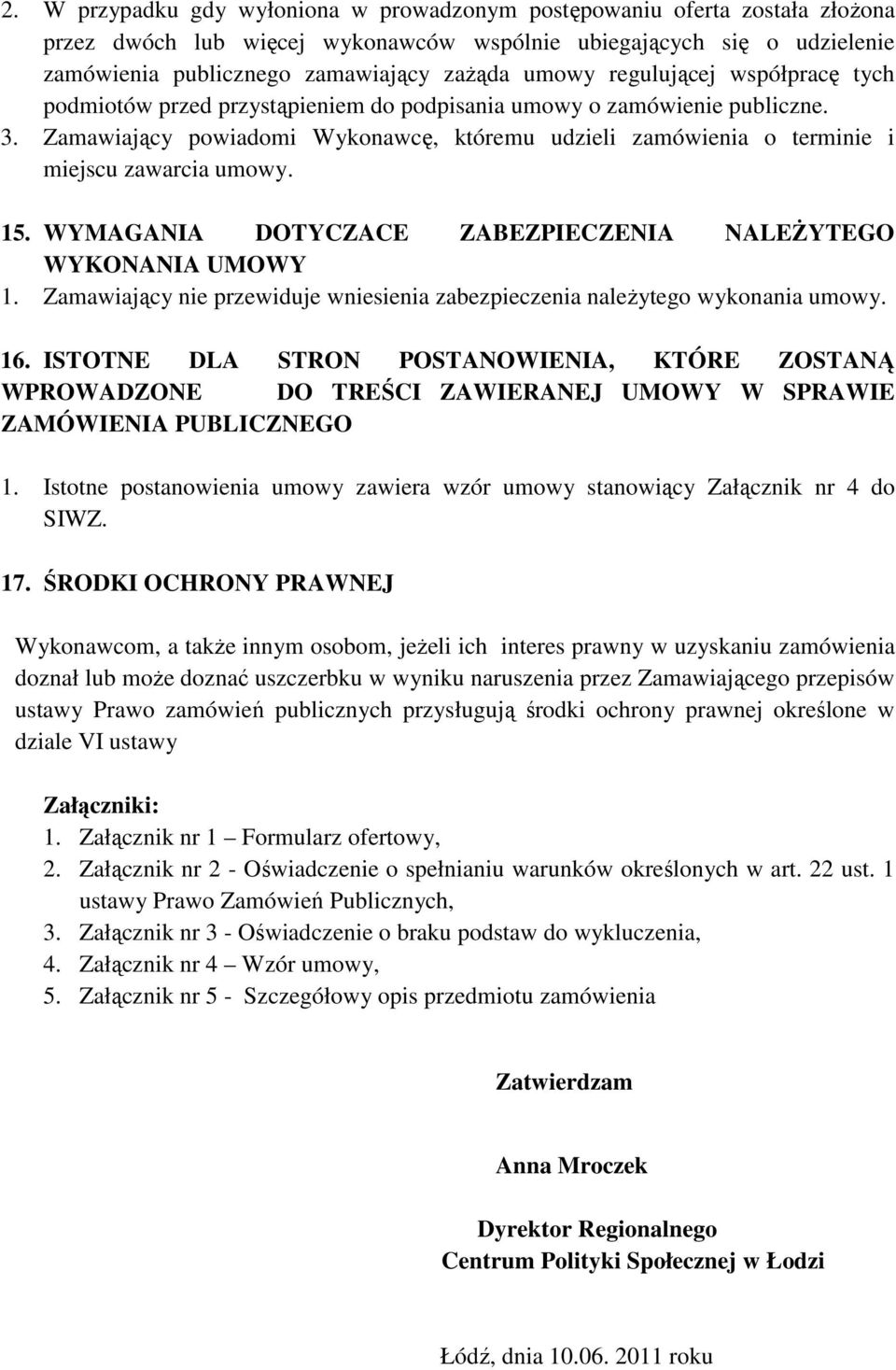 Zamawiający powiadomi Wykonawcę, któremu udzieli zamówienia o terminie i miejscu zawarcia umowy. 15. WYMAGANIA DOTYCZACE ZABEZPIECZENIA NALEŻYTEGO WYKONANIA UMOWY 1.