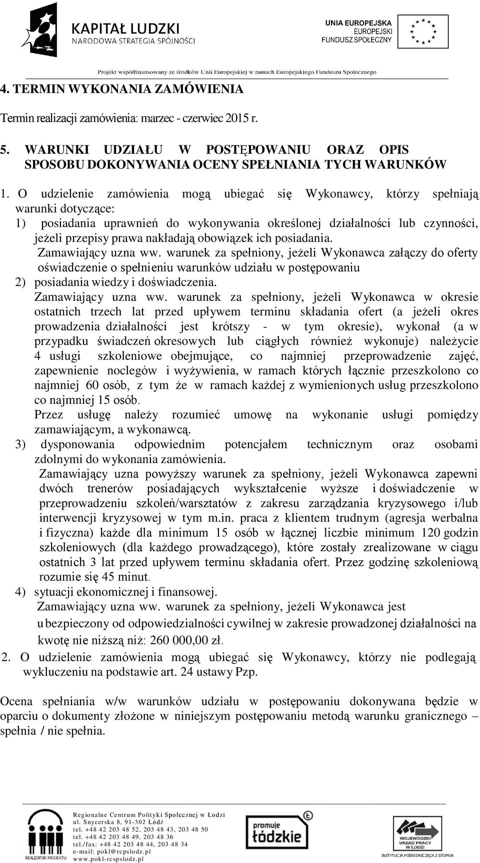 obowiązek ich posiadania. Zamawiający uzna ww. warunek za spełniony, jeżeli Wykonawca załączy do oferty oświadczenie o spełnieniu warunków udziału w postępowaniu 2) posiadania wiedzy i doświadczenia.