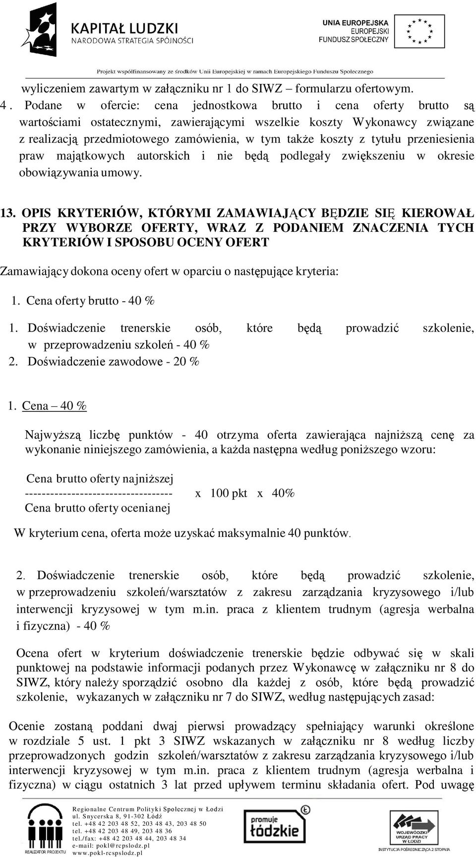 z tytułu przeniesienia praw majątkowych autorskich i nie będą podlegały zwiększeniu w okresie obowiązywania umowy. 13.