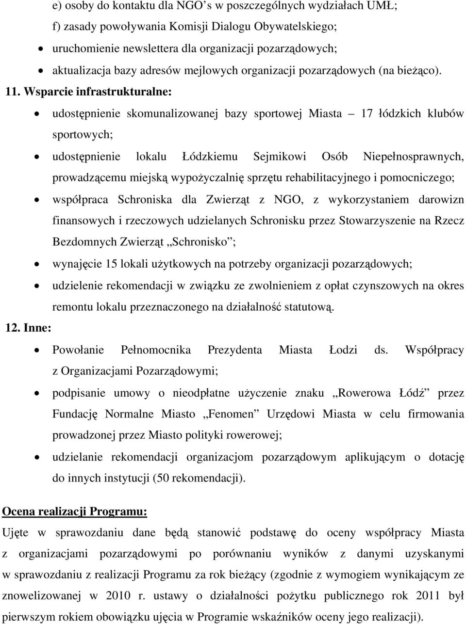 Wsparcie infrastrukturalne: udostępnienie skomunalizowanej bazy sportowej Miasta 17 łódzkich klubów sportowych; udostępnienie lokalu Łódzkiemu Sejmikowi Osób Niepełnosprawnych, prowadzącemu miejską