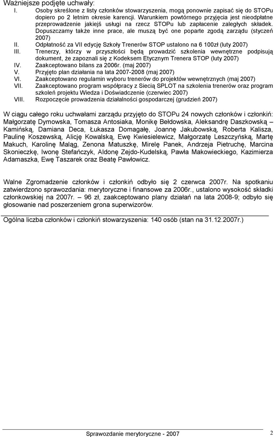 Dopuszczamy także inne prace, ale muszą być one poparte zgodą zarządu (styczeń 2007) II. Odpłatność za VII edycję Szkoły Trenerów STOP ustalono na 6 100zł (luty 2007) III.