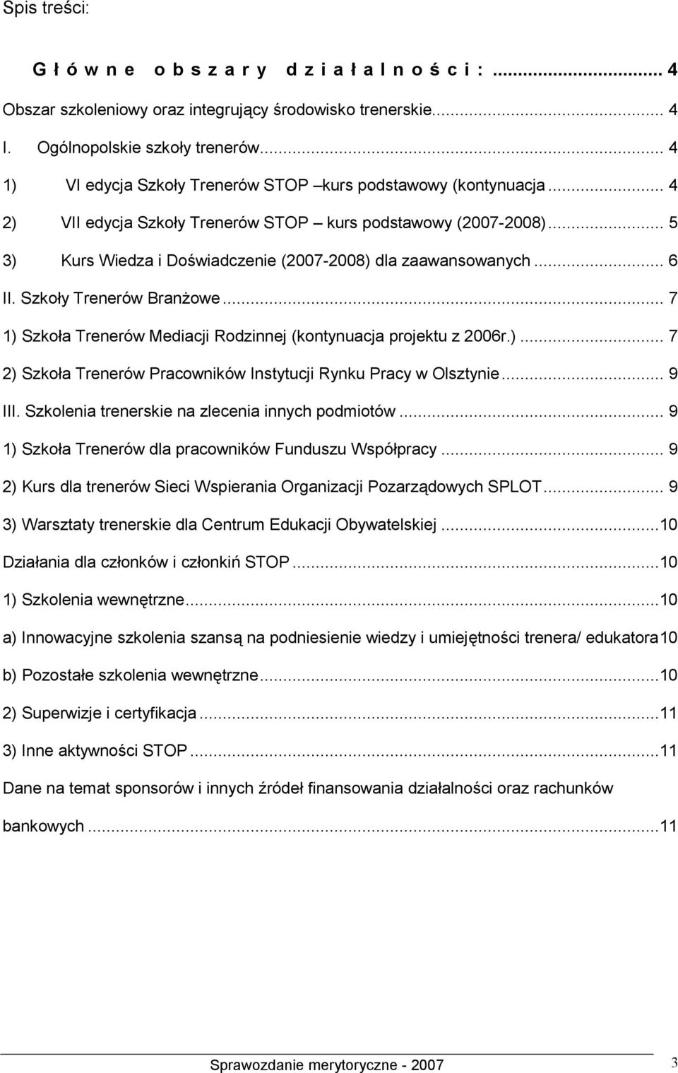 .. 5 3) Kurs Wiedza i Doświadczenie (2007-2008) dla zaawansowanych... 6 II. Szkoły Trenerów Branżowe... 7 1) Szkoła Trenerów Mediacji Rodzinnej (kontynuacja projektu z 2006r.)... 7 2) Szkoła Trenerów Pracowników Instytucji Rynku Pracy w Olsztynie.