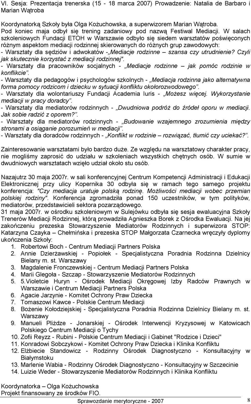 W salach szkoleniowych Fundacji ETOH w Warszawie odbyło się siedem warsztatów poświęconych różnym aspektom mediacji rodzinnej skierowanych do różnych grup zawodowych: - Warsztaty dla sędziów i