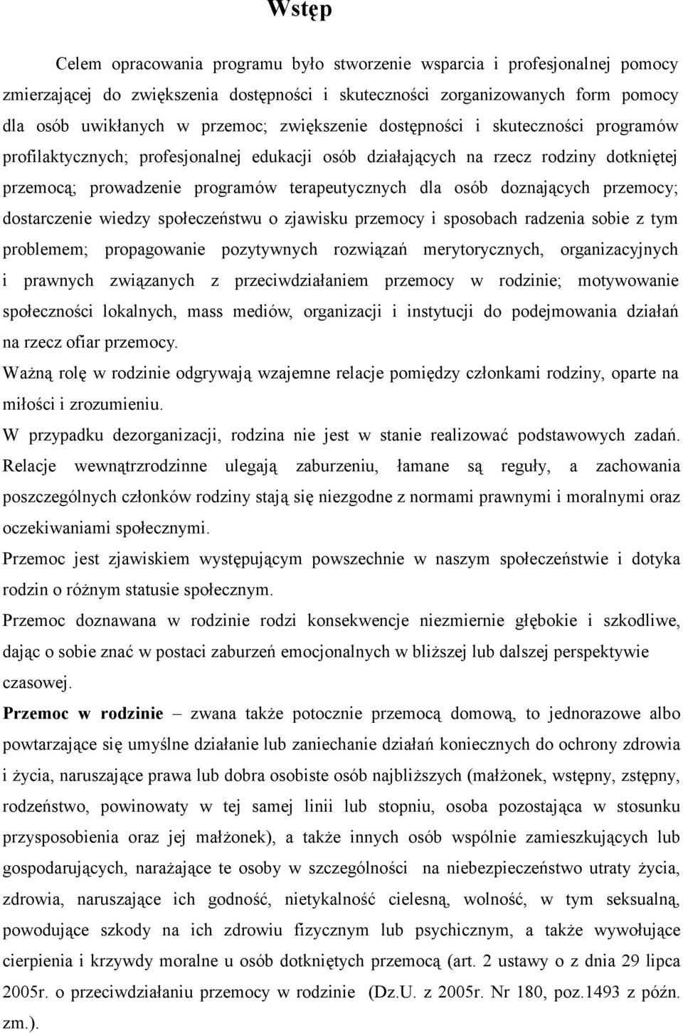 doznających przemocy; dostarczenie wiedzy społeczeństwu o zjawisku przemocy i sposobach radzenia sobie z tym problemem; propagowanie pozytywnych rozwiązań merytorycznych, organizacyjnych i prawnych