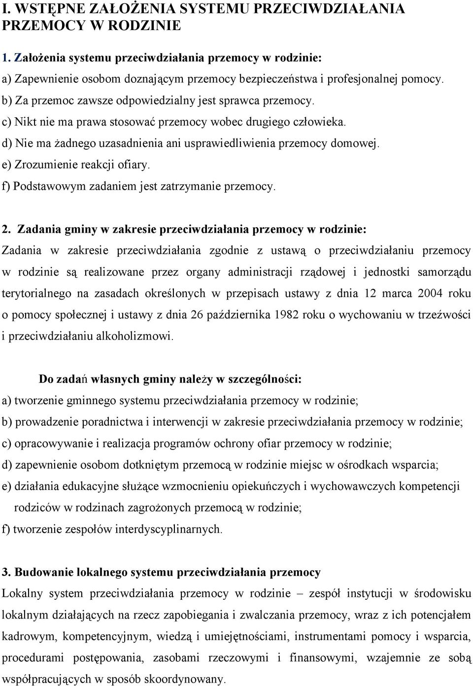 c) Nikt nie ma prawa stosować przemocy wobec drugiego człowieka. d) Nie ma żadnego uzasadnienia ani usprawiedliwienia przemocy domowej. e) Zrozumienie reakcji ofiary.