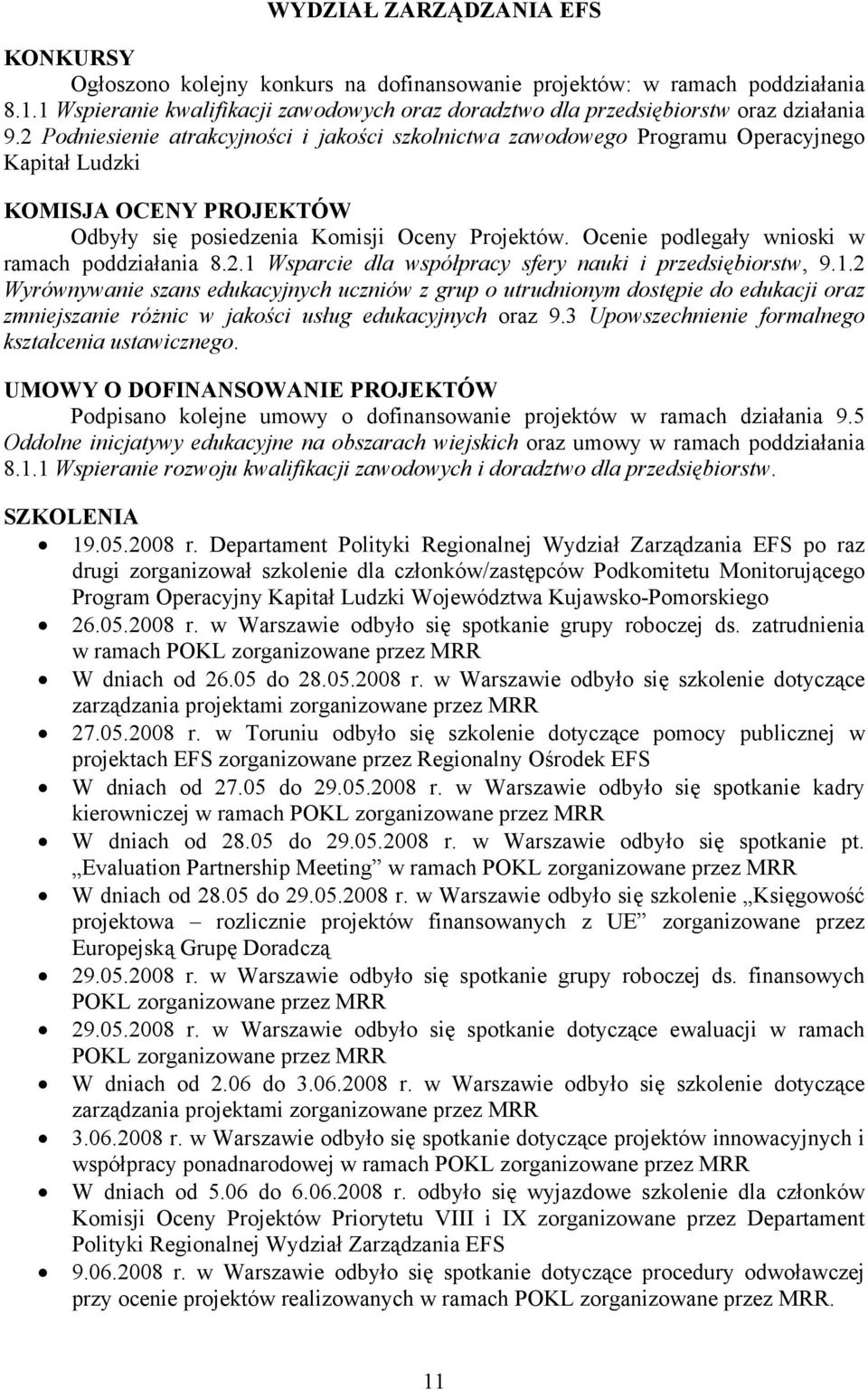 2 Podniesienie atrakcyjności i jakości szkolnictwa zawodowego Programu Operacyjnego Kapitał Ludzki KOMISJA OCENY PROJEKTÓW Odbyły się posiedzenia Komisji Oceny Projektów.