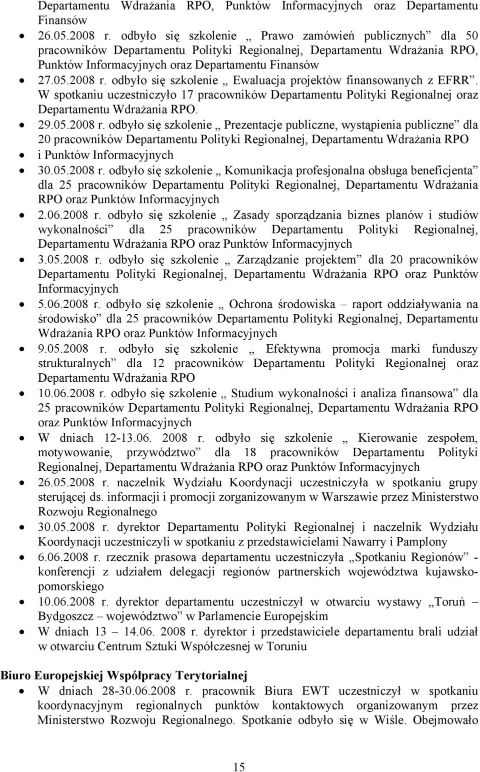 odbyło się szkolenie Ewaluacja projektów finansowanych z EFRR. W spotkaniu uczestniczyło 17 pracowników Departamentu Polityki Regionalnej oraz Departamentu Wdrażania RPO. 29.05.2008 r.