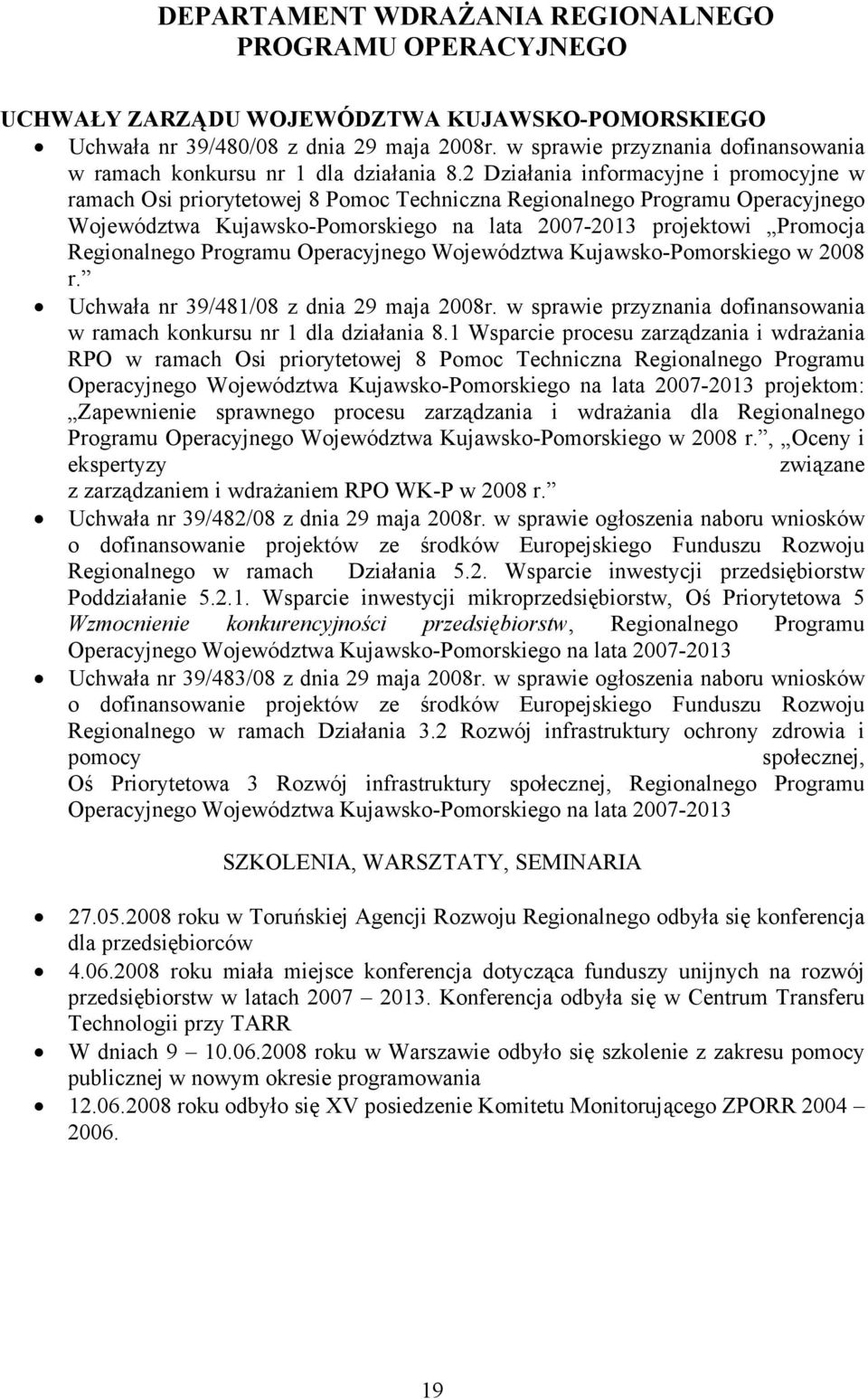 2 Działania informacyjne i promocyjne w ramach Osi priorytetowej 8 Pomoc Techniczna Regionalnego Programu Operacyjnego Województwa Kujawsko-Pomorskiego na lata 2007-2013 projektowi Promocja