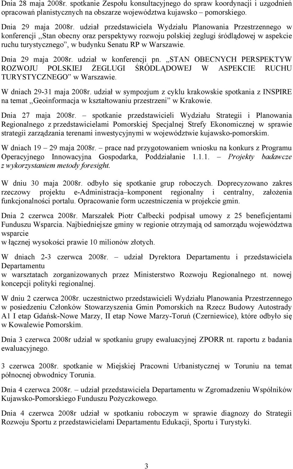 Warszawie. Dnia 29 maja 2008r. udział w konferencji pn. STAN OBECNYCH PERSPEKTYW ROZWOJU POLSKIEJ ŻEGLUGI ŚRÓDLĄDOWEJ W ASPEKCIE RUCHU TURYSTYCZNEGO w Warszawie. W dniach 29-31 maja 2008r.