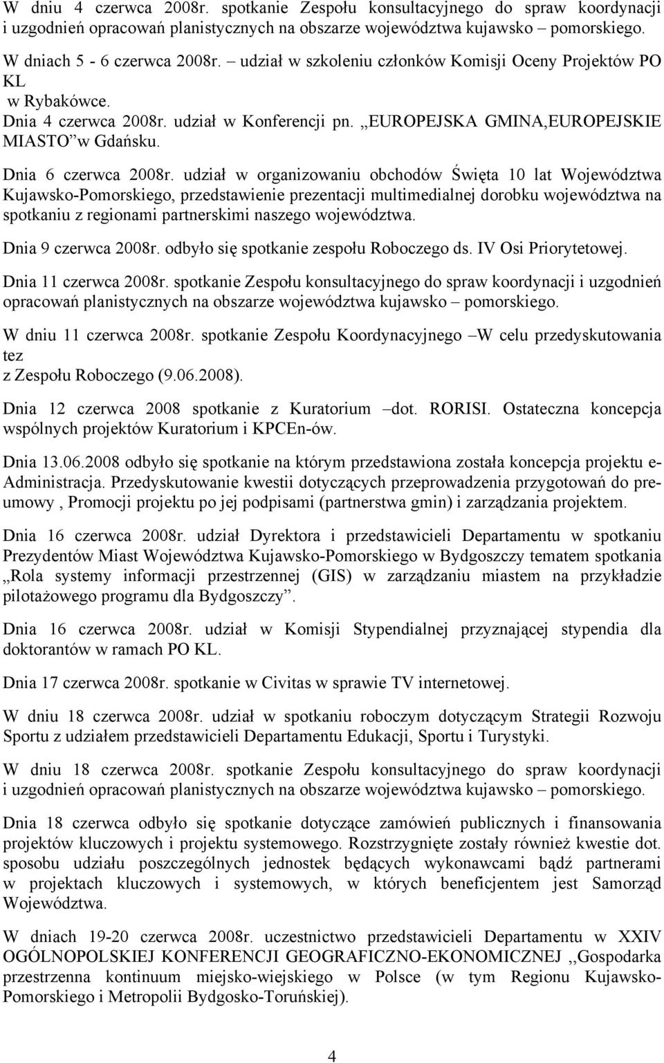 udział w organizowaniu obchodów Święta 10 lat Województwa Kujawsko-Pomorskiego, przedstawienie prezentacji multimedialnej dorobku województwa na spotkaniu z regionami partnerskimi naszego województwa.