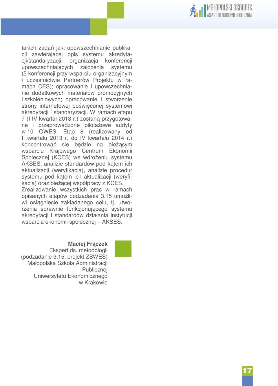 poświęconej systemowi akredytacji i standaryzacji. W ramach etapu 7 (I-IV kwartał 2013 r.) zostaną przygotowane i przeprowadzone pilotażowe audyty w 10 OWES. Etap 8 (realizowany od II kwartału 2013 r.