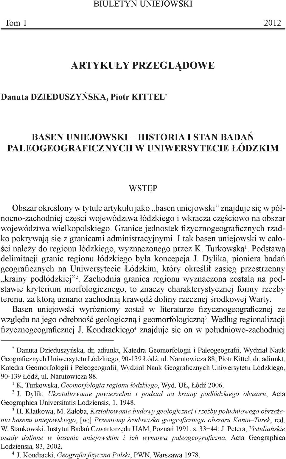 Granice jednostek fizycznogeograficznych rzadko pokrywają się z granicami administracyjnymi. I tak basen uniejowski w całości należy do regionu łódzkiego, wyznaczonego przez K. Turkowską 1.
