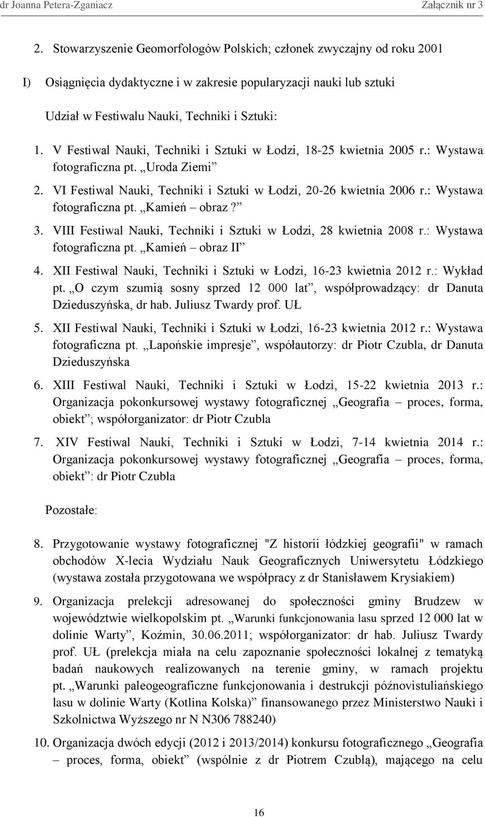 : Wystawa fotograficzna pt. Kamień obraz? 3. VIII Festiwal Nauki, Techniki i Sztuki w Łodzi, 28 kwietnia 2008 r.: Wystawa fotograficzna pt. Kamień obraz II 4.