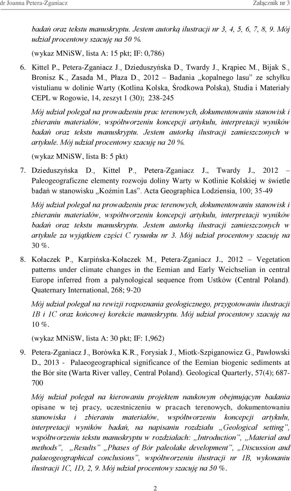 , 2012 Badania kopalnego lasu ze schyłku vistulianu w dolinie Warty (Kotlina Kolska, Środkowa Polska), Studia i Materiały CEPL w Rogowie, 14, zeszyt 1 (30); 238-245 Mój udział polegał na prowadzeniu
