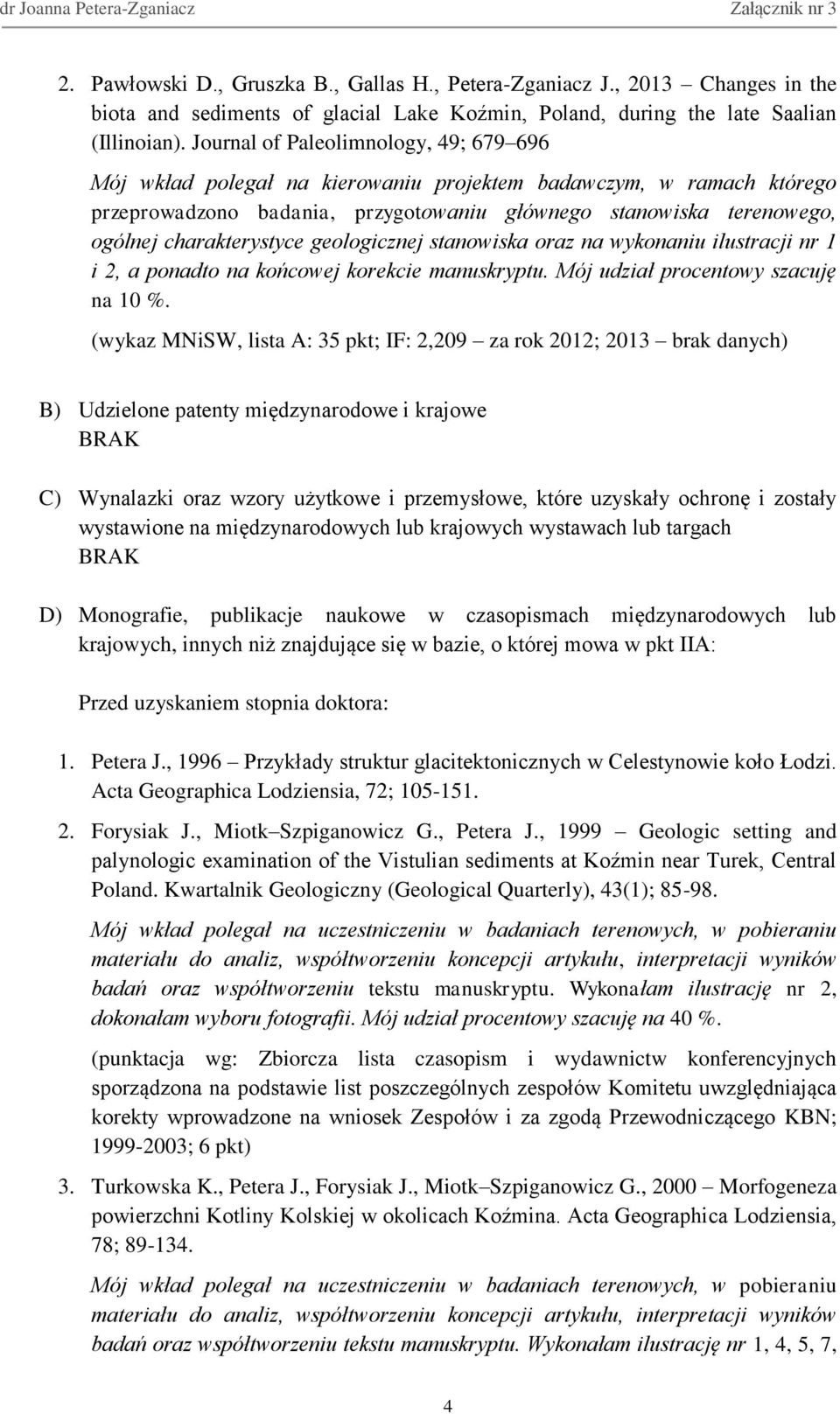 charakterystyce geologicznej stanowiska oraz na wykonaniu ilustracji nr 1 i 2, a ponadto na końcowej korekcie manuskryptu. Mój udział procentowy szacuję na 10 %.