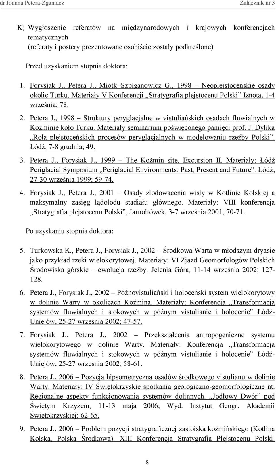 Materiały seminarium poświęconego pamięci prof. J. Dylika Rola plejstoceńskich procesów peryglacjalnych w modelowaniu rzeźby Polski. Łódź, 7-8 grudnia; 49. 3. Petera J., Forysiak J.