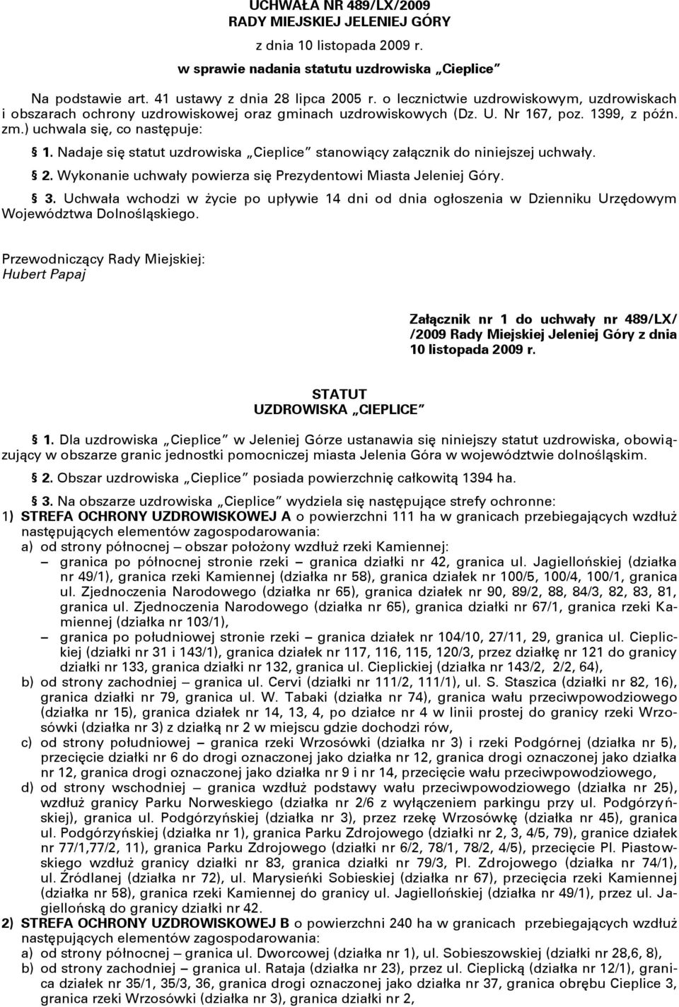 Nadaje się statut uzdrowiska Cieplice stanowiący załącznik do niniejszej uchwały. 2. Wykonanie uchwały powierza się Prezydentowi Miasta Jeleniej Góry. 3.