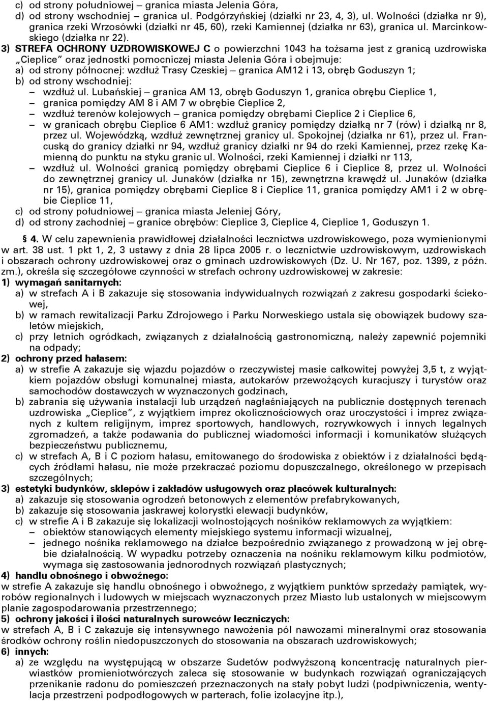 3) STREFA OCHRONY UZDROWISKOWEJ C o powierzchni 1043 ha tożsama jest z granicą uzdrowiska Cieplice oraz jednostki pomocniczej miasta Jelenia Góra i obejmuje: a) od strony północnej: wzdłuż Trasy