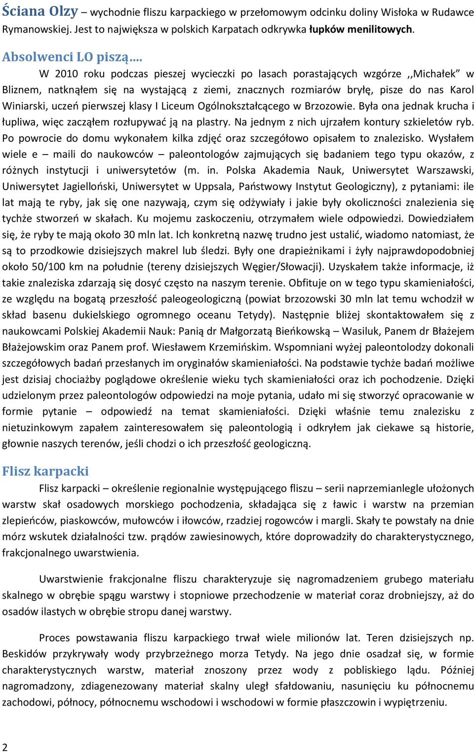 klasy I Liceum Ogólnokształcącego w Brzozowie. Była ona jednak krucha i łupliwa, więc zacząłem rozłupywać ją na plastry. Na jednym z nich ujrzałem kontury szkieletów ryb.