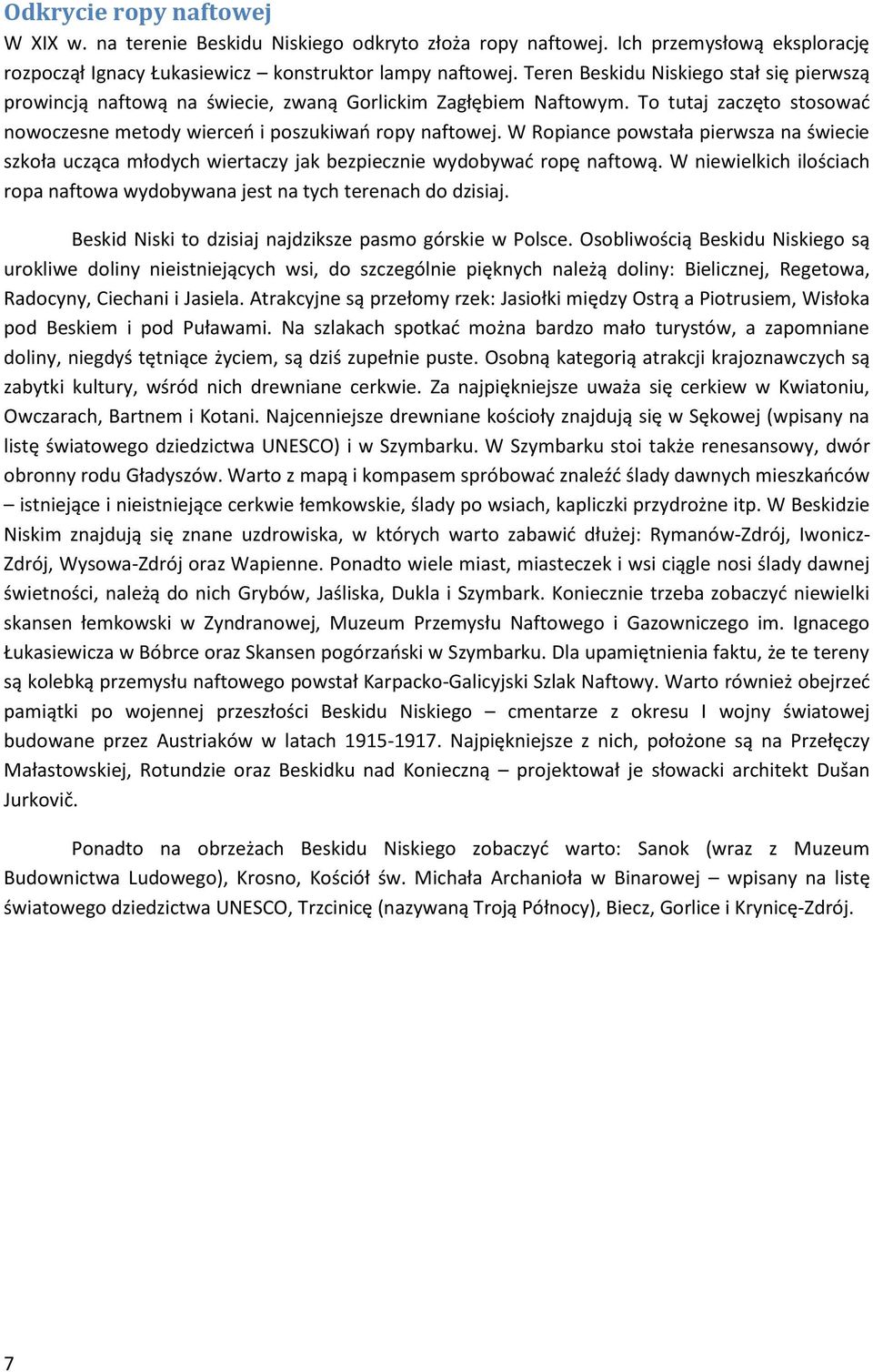 W Ropiance powstała pierwsza na świecie szkoła ucząca młodych wiertaczy jak bezpiecznie wydobywać ropę naftową. W niewielkich ilościach ropa naftowa wydobywana jest na tych terenach do dzisiaj.