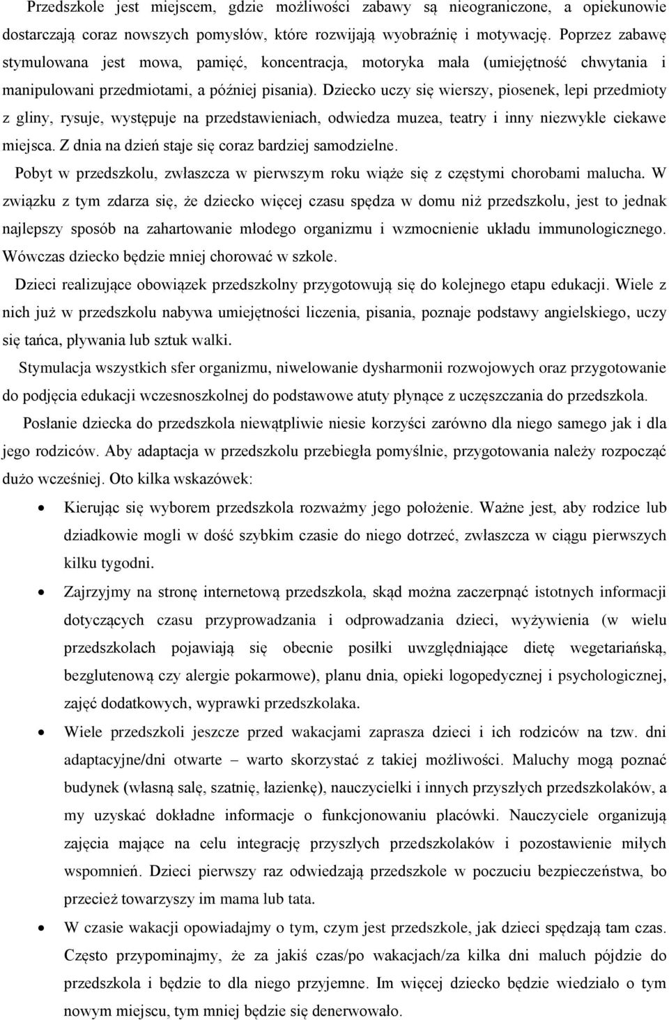 Dziecko uczy się wierszy, piosenek, lepi przedmioty z gliny, rysuje, występuje na przedstawieniach, odwiedza muzea, teatry i inny niezwykle ciekawe miejsca.
