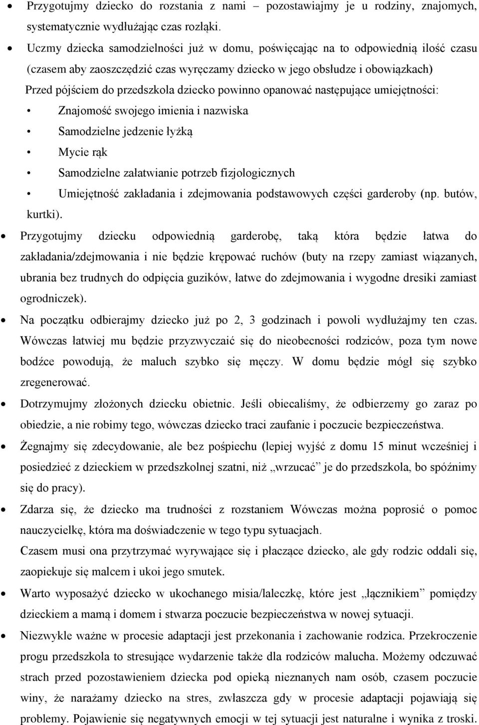 powinno opanować następujące umiejętności: Znajomość swojego imienia i nazwiska Samodzielne jedzenie łyżką Mycie rąk Samodzielne załatwianie potrzeb fizjologicznych Umiejętność zakładania i