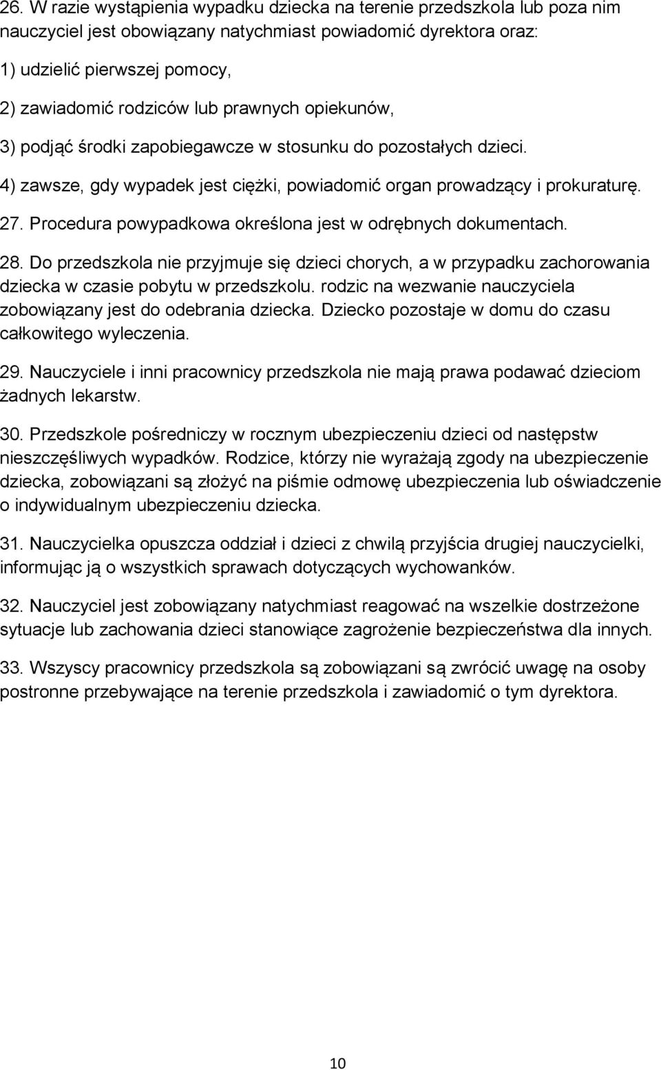 Procedura powypadkowa określona jest w odrębnych dokumentach. 28. Do przedszkola nie przyjmuje się dzieci chorych, a w przypadku zachorowania dziecka w czasie pobytu w przedszkolu.