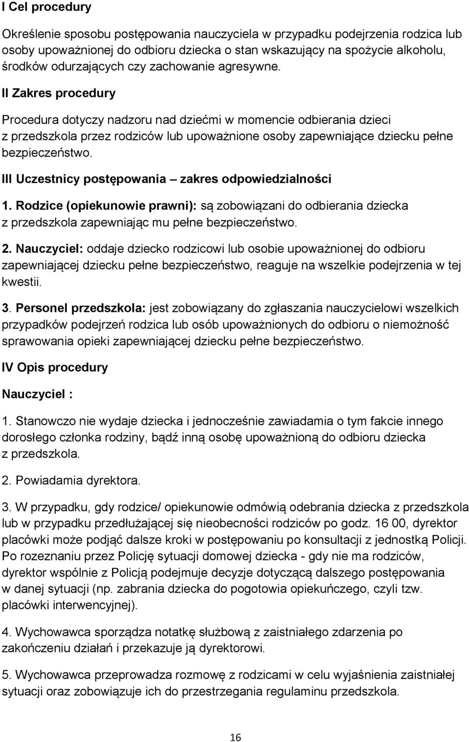 II Zakres procedury Procedura dotyczy nadzoru nad dziećmi w momencie odbierania dzieci z przedszkola przez rodziców lub upoważnione osoby zapewniające dziecku pełne bezpieczeństwo.