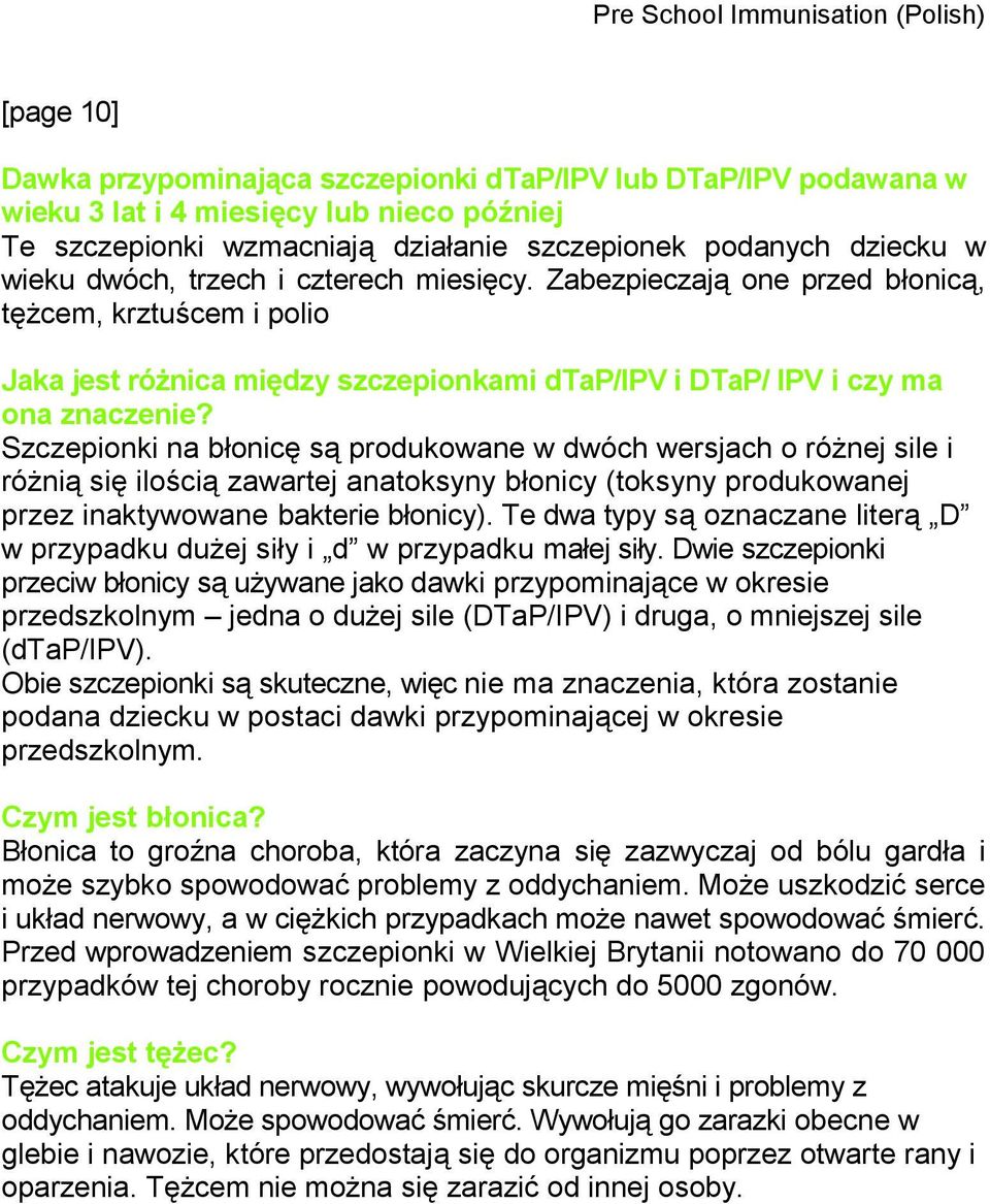 Szczepionki na błonicę są produkowane w dwóch wersjach o różnej sile i różnią się ilością zawartej anatoksyny błonicy (toksyny produkowanej przez inaktywowane bakterie błonicy).