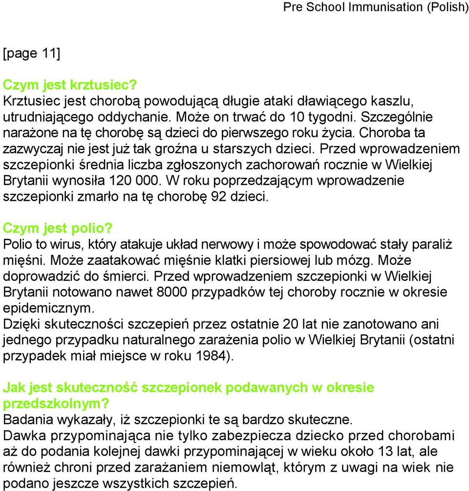 Przed wprowadzeniem szczepionki średnia liczba zgłoszonych zachorowań rocznie w Wielkiej Brytanii wynosiła 120 000. W roku poprzedzającym wprowadzenie szczepionki zmarło na tę chorobę 92 dzieci.