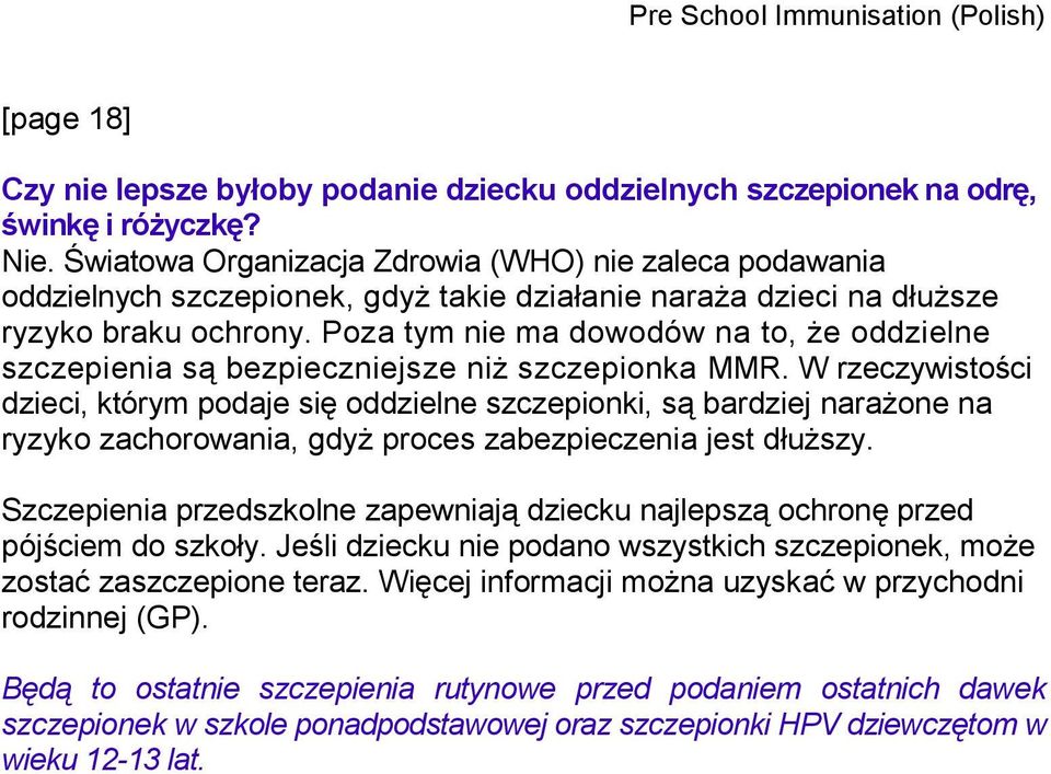 Poza tym nie ma dowodów na to, że oddzielne szczepienia są bezpieczniejsze niż szczepionka MMR.