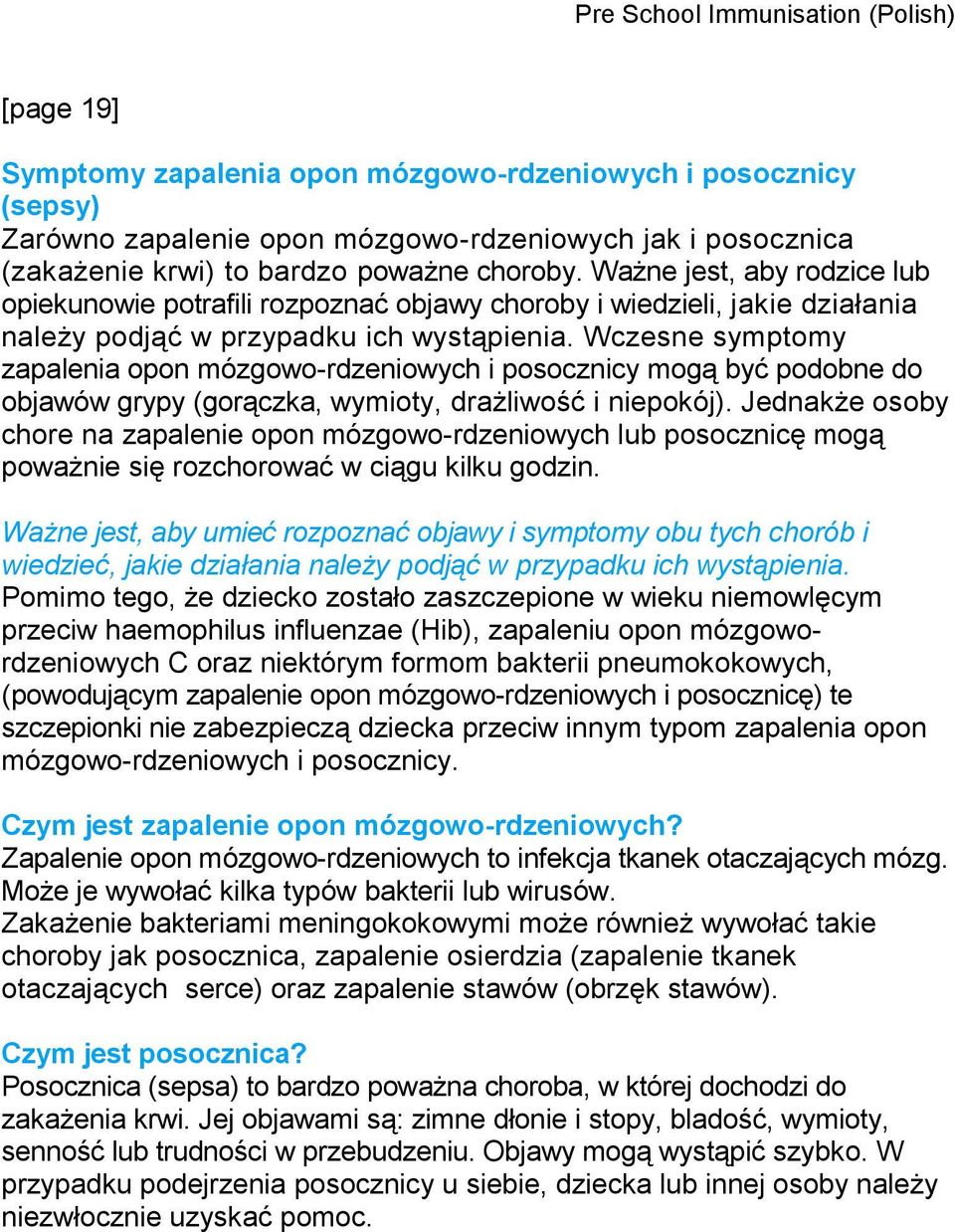 Wczesne symptomy zapalenia opon mózgowo-rdzeniowych i posocznicy mogą być podobne do objawów grypy (gorączka, wymioty, drażliwość i niepokój).