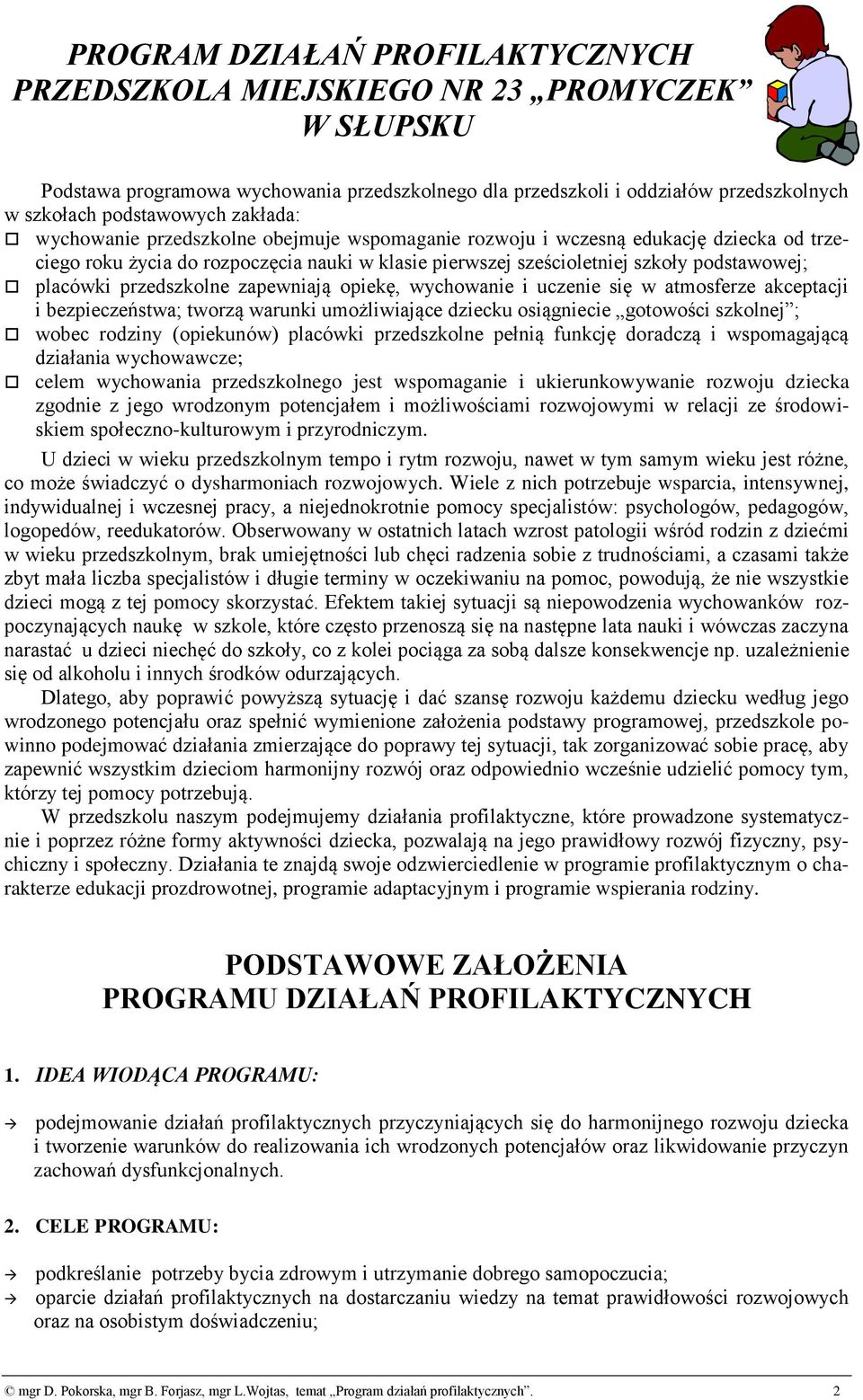 przedszkolne zapewniają opiekę, wychowanie i uczenie się w atmosferze akceptacji i bezpieczeństwa; tworzą warunki umożliwiające dziecku osiągniecie gotowości szkolnej ; wobec rodziny (opiekunów)