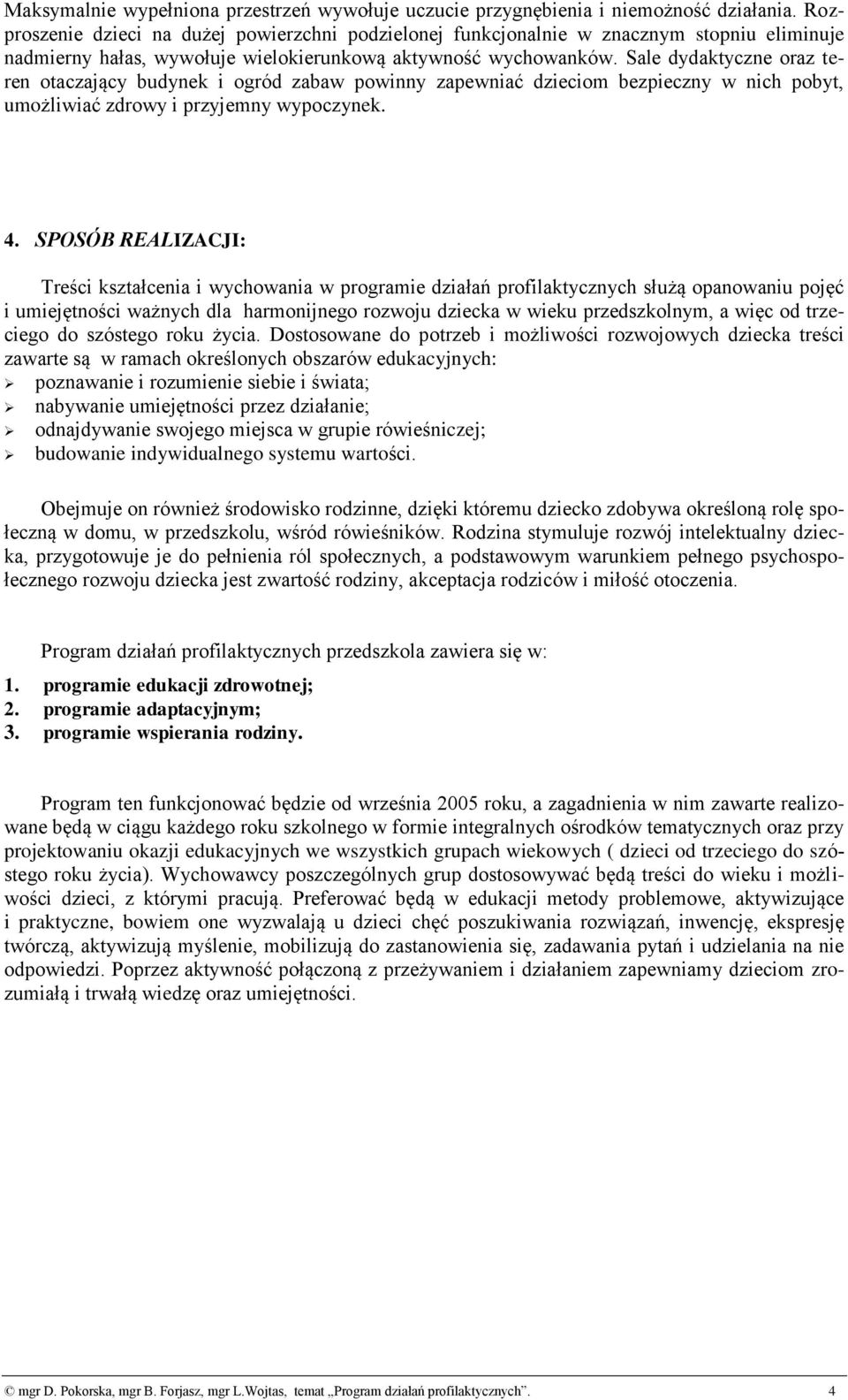 Sale dydaktyczne oraz teren otaczający budynek i ogród zabaw powinny zapewniać dzieciom bezpieczny w nich pobyt, umożliwiać zdrowy i przyjemny wypoczynek. 4.