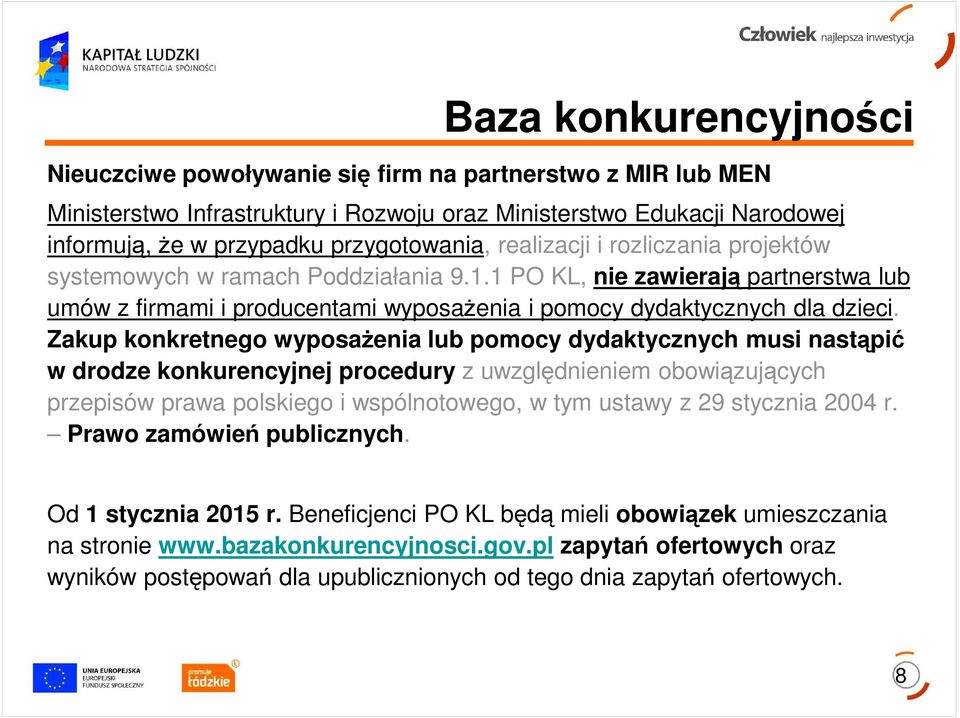 Zakup konkretnego wyposaŝenia lub pomocy dydaktycznych musi nastąpić w drodze konkurencyjnej procedury z uwzględnieniem obowiązujących przepisów prawa polskiego i wspólnotowego, w tym ustawy z 29