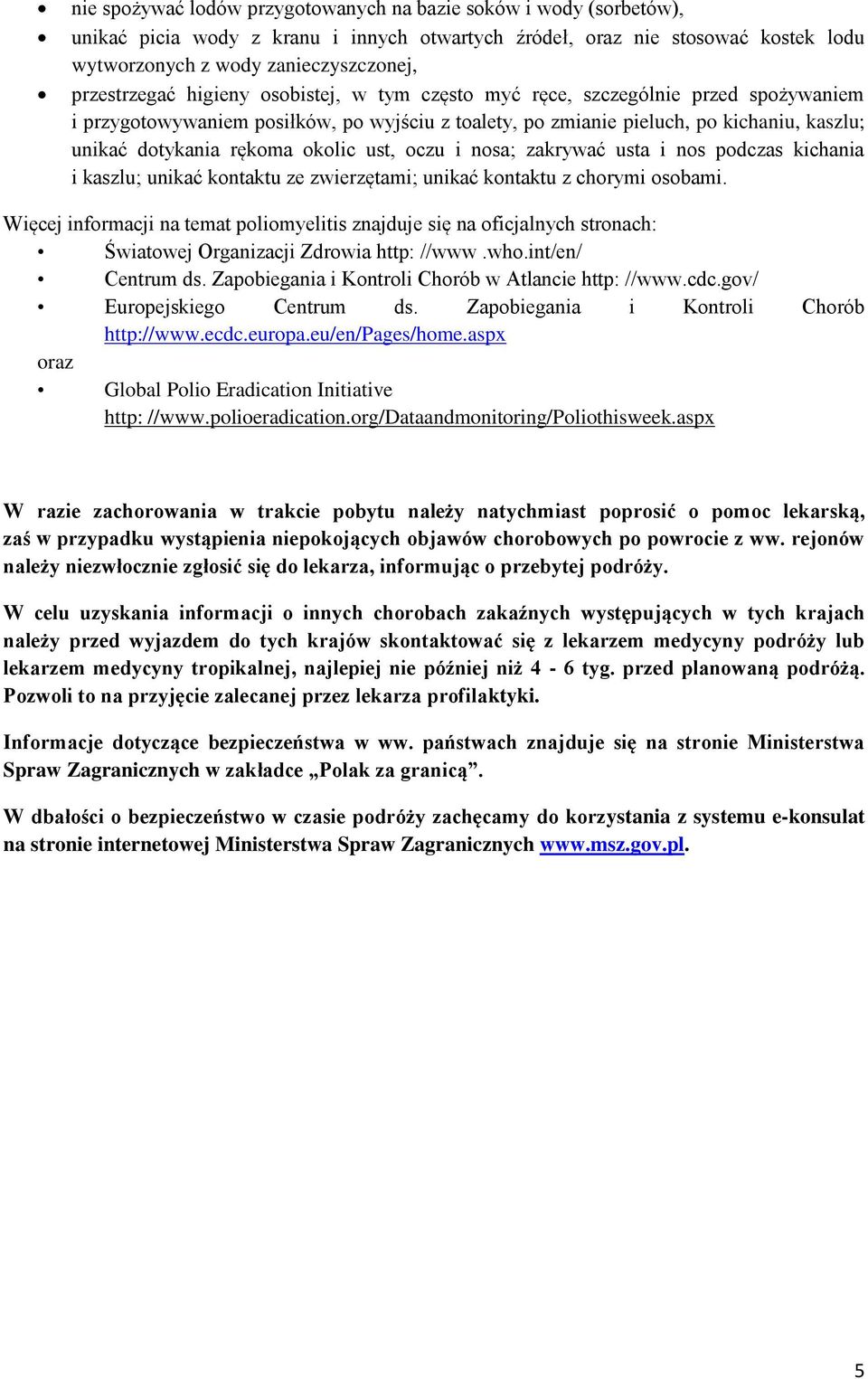 rękoma okolic ust, oczu i nosa; zakrywać usta i nos podczas kichania i kaszlu; unikać kontaktu ze zwierzętami; unikać kontaktu z chorymi osobami.