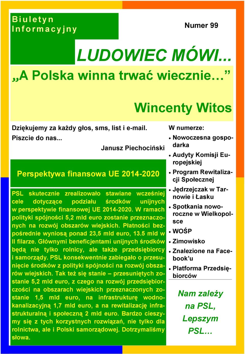 W ramach polityki spójności 5,2 mld euro zostanie przeznaczonych na rozwój obszarów wiejskich. Płatności bezpośrednie wyniosą ponad 23,5 mld euro, 13.5 mld w II filarze.
