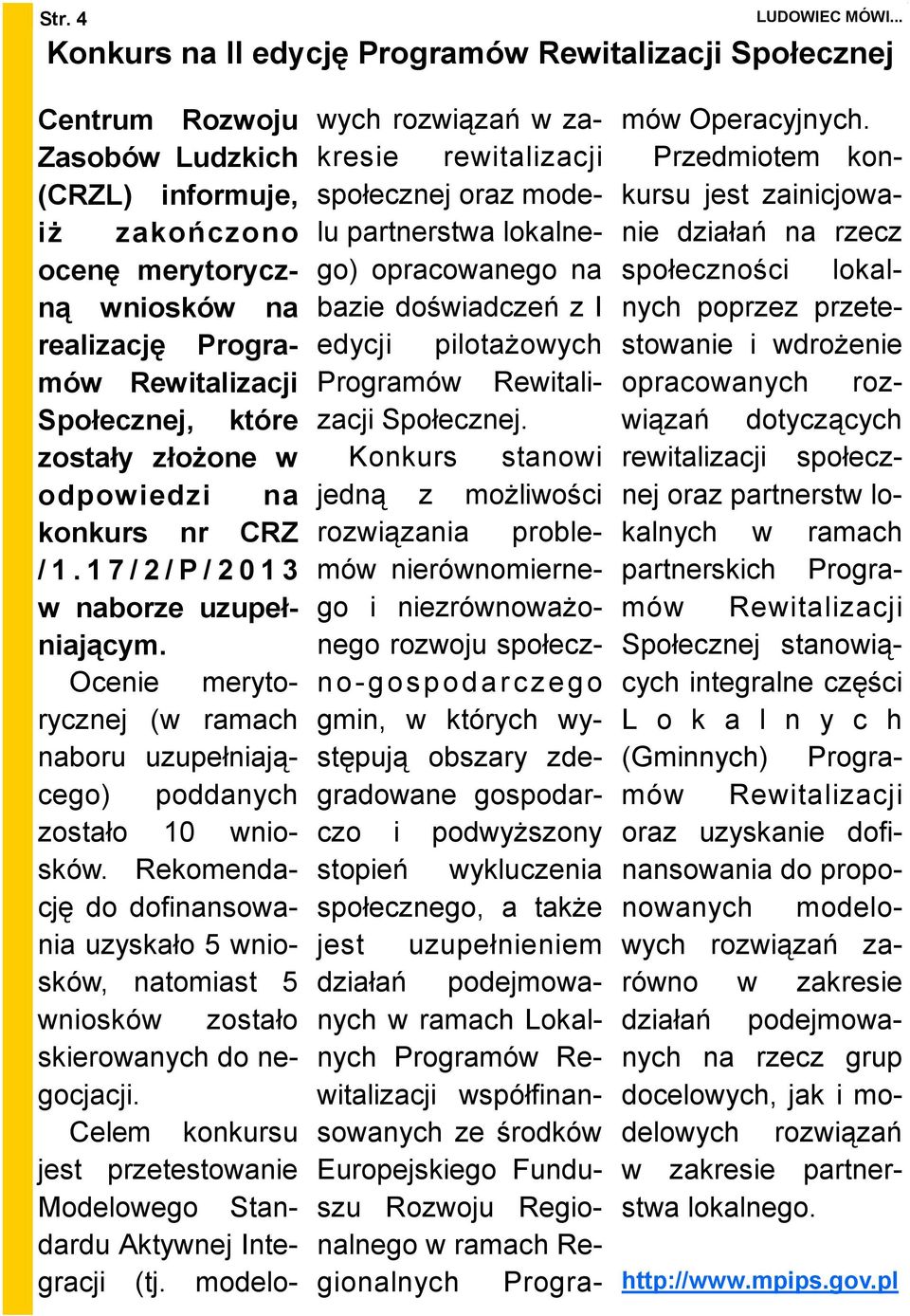 Ocenie merytorycznej (w ramach naboru uzupełniającego) poddanych zostało 10 wniosków. Rekomendację do dofinansowania uzyskało 5 wniosków, natomiast 5 wniosków zostało skierowanych do negocjacji.