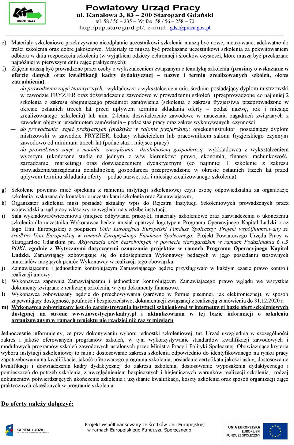 najpóźniej w pierwszym dniu zajęć praktycznych); f) Zajęcia muszą być prowadzone przez osoby z wykształceniem związanym z tematyką szkolenia (prosimy o wskazanie w ofercie danych oraz kwalifikacji