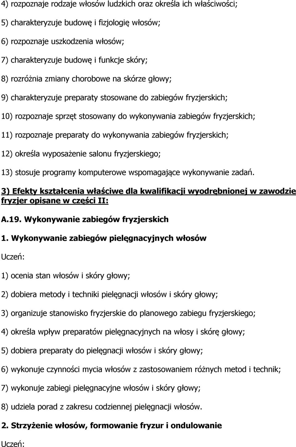 preparaty do wykonywania zabiegów fryzjerskich; 12) określa wyposażenie salonu fryzjerskiego; 13) stosuje programy komputerowe wspomagające wykonywanie zadań.