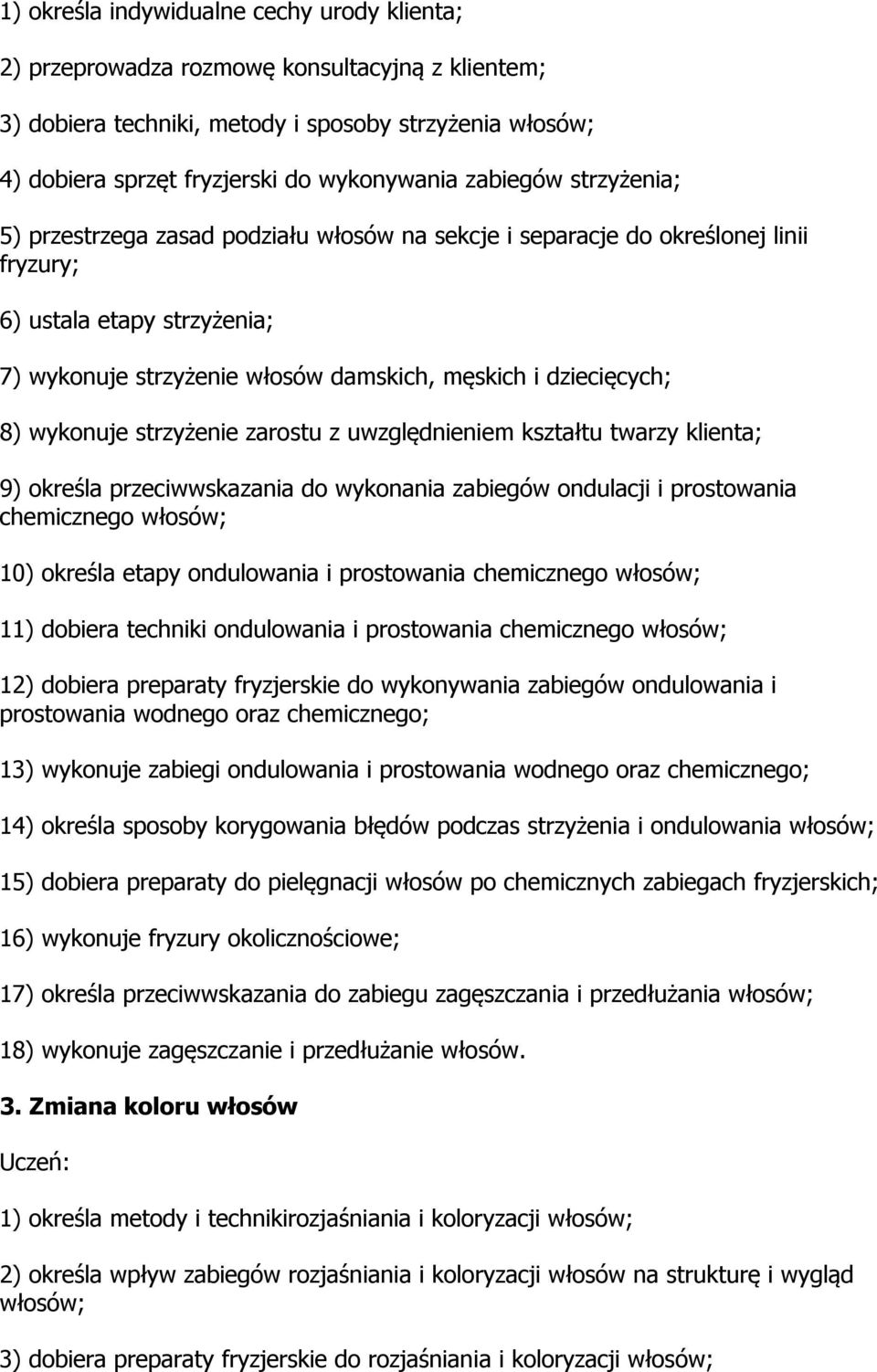 8) wykonuje strzyżenie zarostu z uwzględnieniem kształtu twarzy klienta; 9) określa przeciwwskazania do wykonania zabiegów ondulacji i prostowania chemicznego włosów; 10) określa etapy ondulowania i