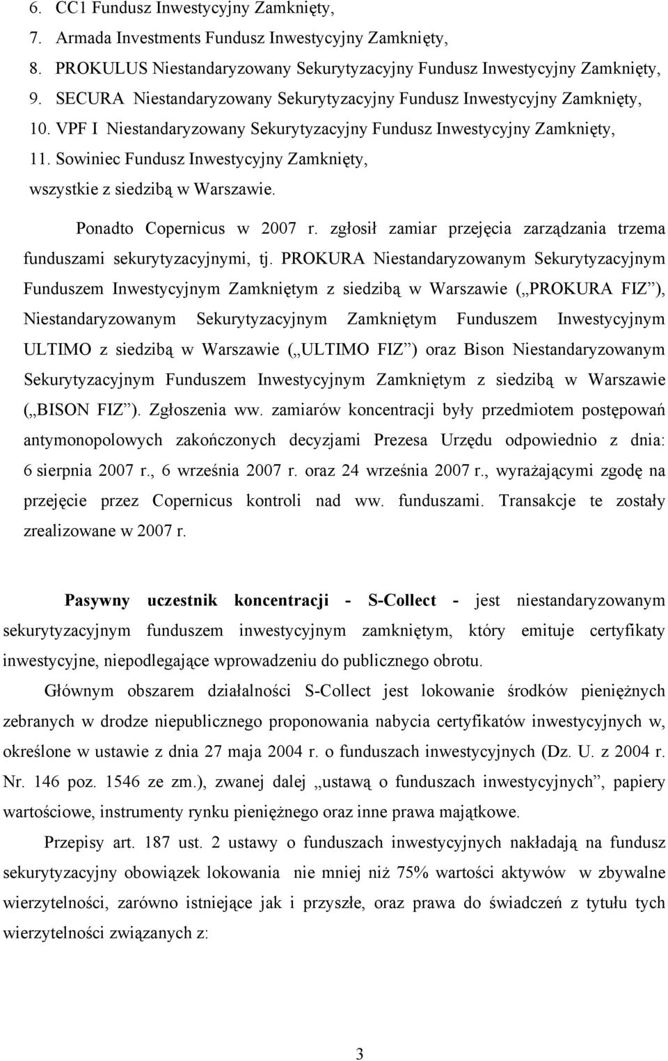 Sowiniec Fundusz Inwestycyjny Zamknięty, wszystkie z siedzibą w Warszawie. Ponadto Copernicus w 2007 r. zgłosił zamiar przejęcia zarządzania trzema funduszami sekurytyzacyjnymi, tj.