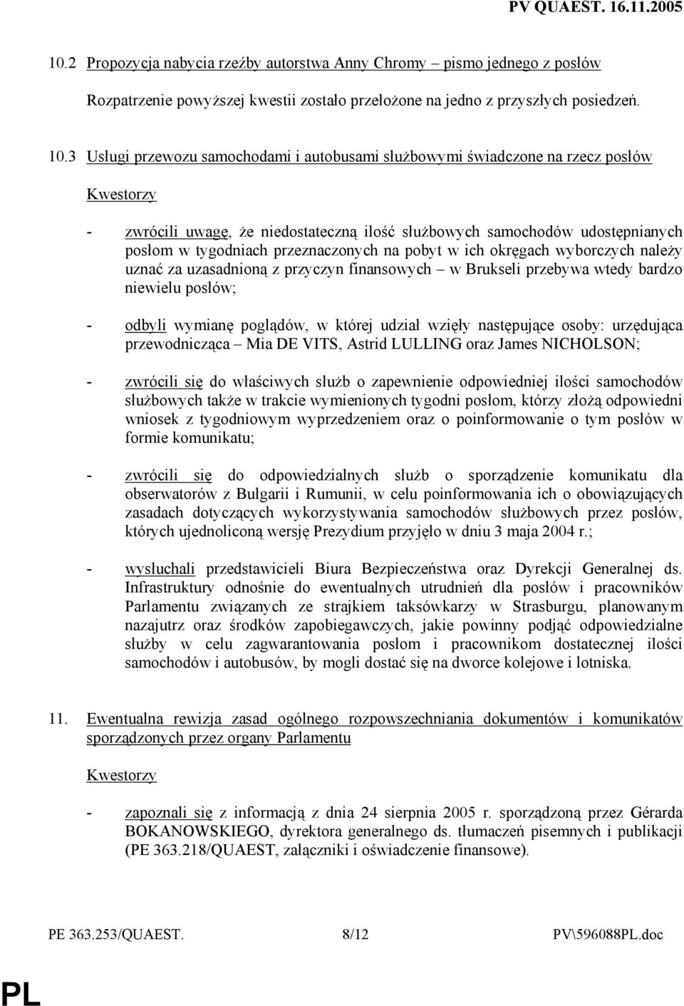 pobyt w ich okręgach wyborczych naleŝy uznać za uzasadnioną z przyczyn finansowych w Brukseli przebywa wtedy bardzo niewielu posłów; przewodnicząca Mia DE VITS, Astrid LULLING oraz James NICHOLSON; -