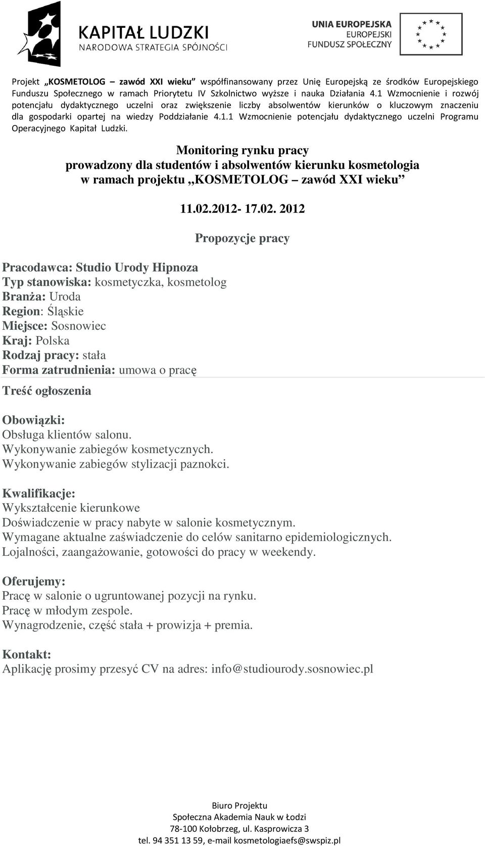 2012-17.02. 2012 Propozycje pracy Kwalifikacje: Wykształcenie kierunkowe Doświadczenie w pracy nabyte w salonie kosmetycznym. Wymagane aktualne zaświadczenie do celów sanitarno epidemiologicznych.