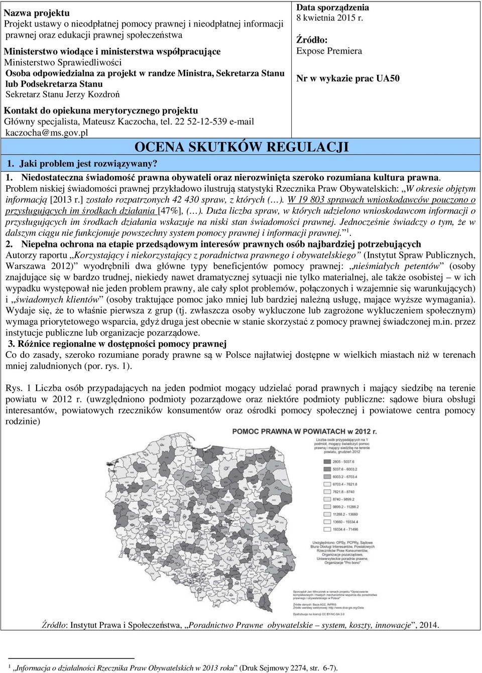 specjalista, Mateusz Kaczocha, tel. 22 5212539 email kaczocha@ms.gov.pl Data sporządzenia kwietnia 2015 r. Źródło: Expose Premiera Nr w wykazie prac UA50 OCENA SKUTKÓW REGULACJI 1.